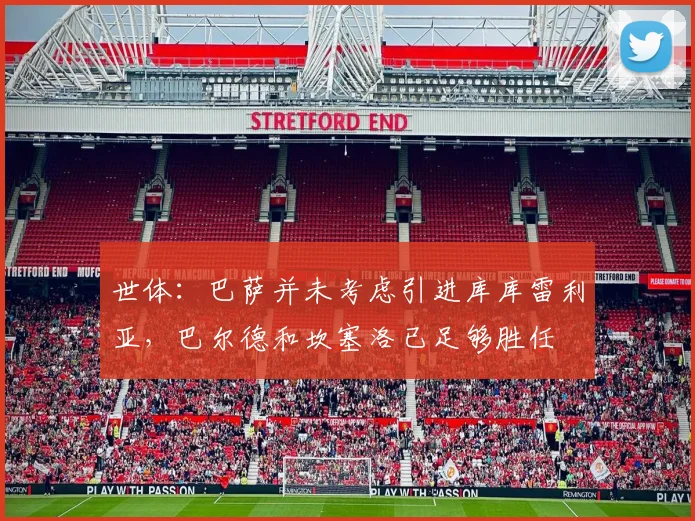 世体：巴萨并未考虑引进库库雷利亚，巴尔德和坎塞洛已足够胜任